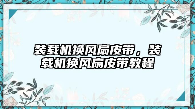 裝載機換風扇皮帶，裝載機換風扇皮帶教程