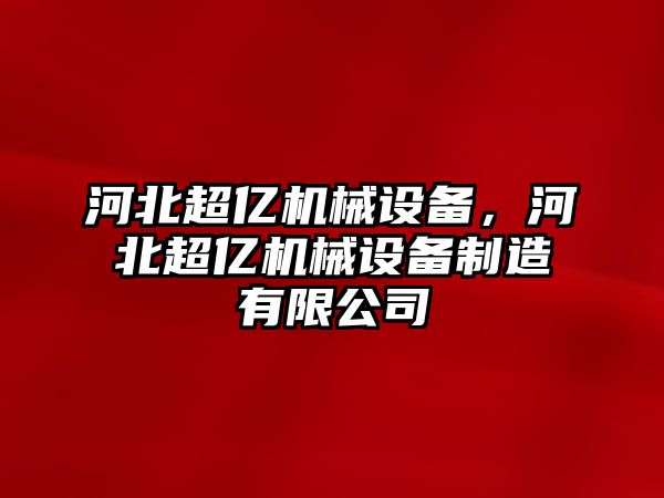 河北超億機(jī)械設(shè)備，河北超億機(jī)械設(shè)備制造有限公司