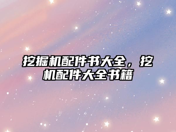 挖掘機配件書大全，挖機配件大全書籍