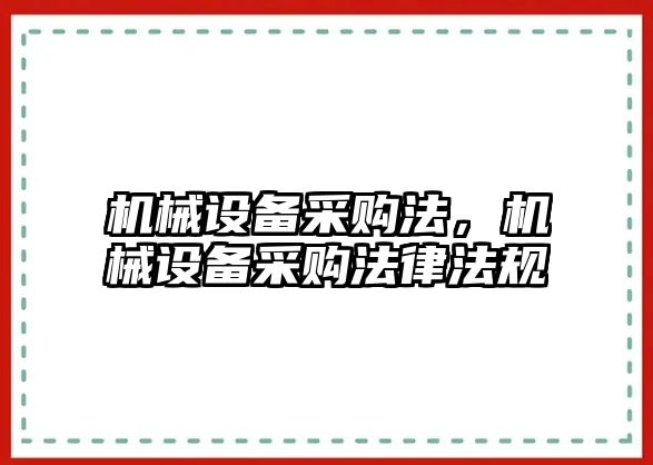 機(jī)械設(shè)備采購(gòu)法，機(jī)械設(shè)備采購(gòu)法律法規(guī)