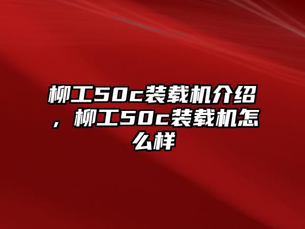 柳工50c裝載機介紹，柳工50c裝載機怎么樣