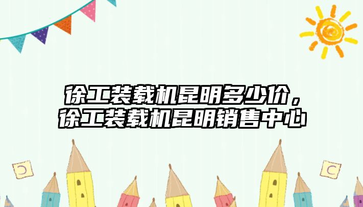 徐工裝載機(jī)昆明多少價(jià)，徐工裝載機(jī)昆明銷售中心