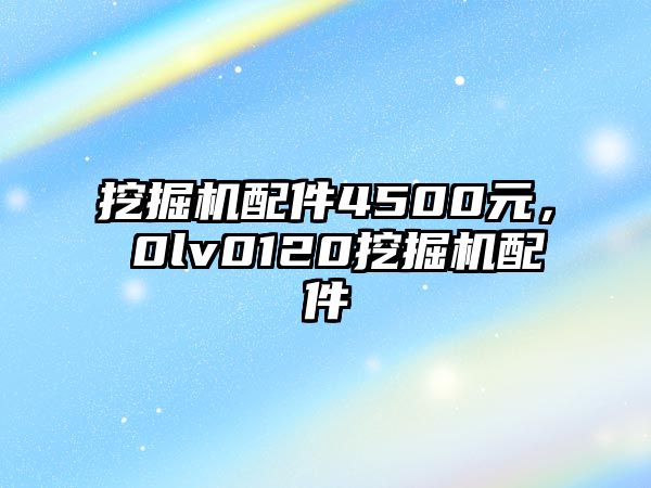 挖掘機(jī)配件4500元，ⅴ0lv0120挖掘機(jī)配件