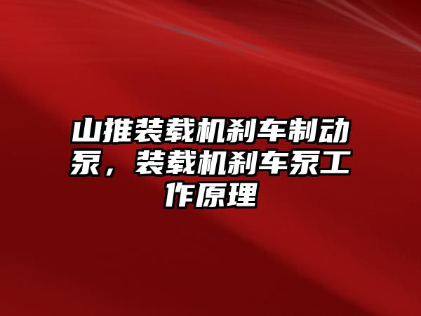 山推裝載機剎車制動泵，裝載機剎車泵工作原理