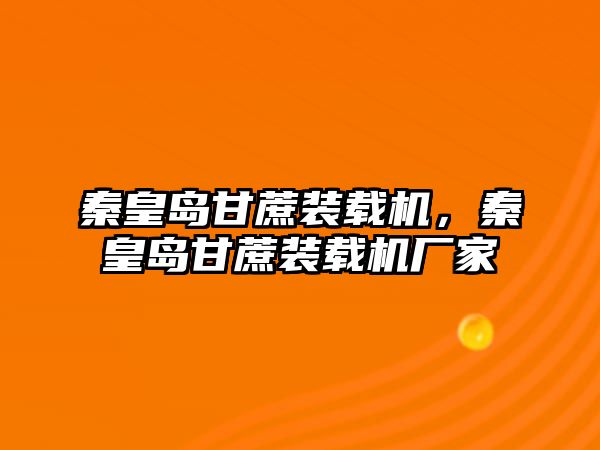 秦皇島甘蔗裝載機(jī)，秦皇島甘蔗裝載機(jī)廠家