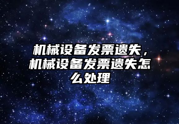 機械設備發(fā)票遺失，機械設備發(fā)票遺失怎么處理