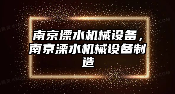 南京溧水機(jī)械設(shè)備，南京溧水機(jī)械設(shè)備制造