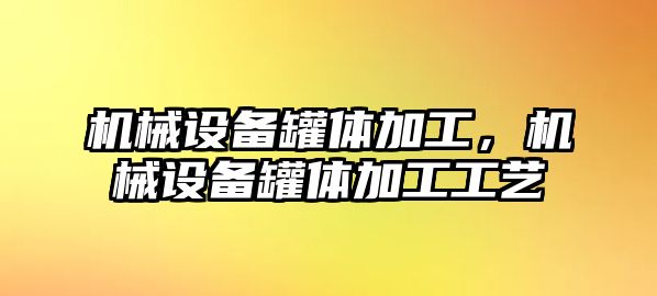 機械設備罐體加工，機械設備罐體加工工藝