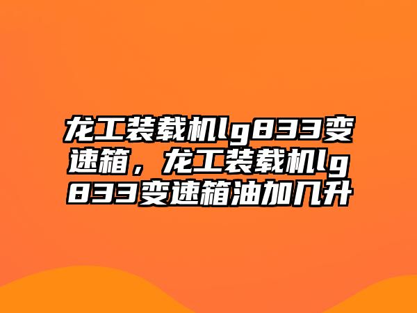 龍工裝載機(jī)lg833變速箱，龍工裝載機(jī)lg833變速箱油加幾升