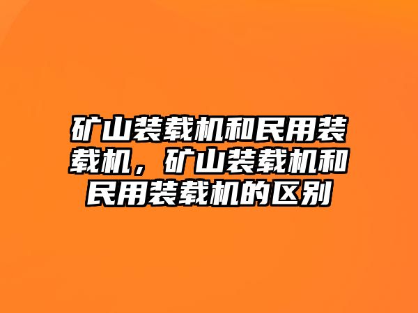 礦山裝載機(jī)和民用裝載機(jī)，礦山裝載機(jī)和民用裝載機(jī)的區(qū)別