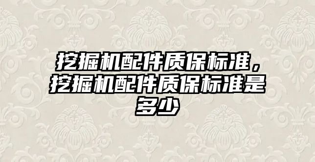 挖掘機配件質保標準，挖掘機配件質保標準是多少