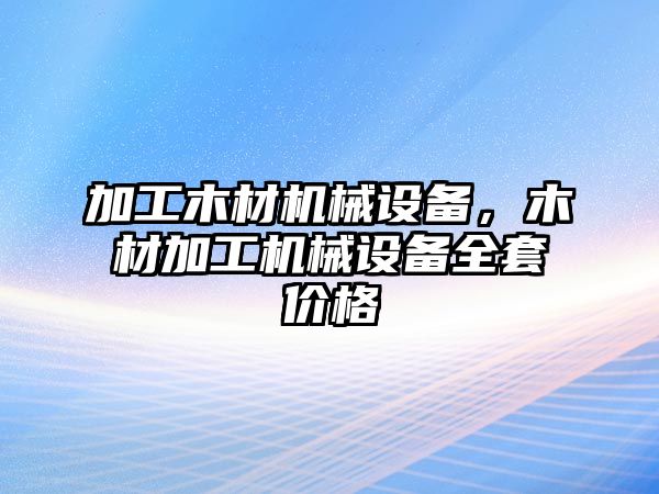 加工木材機(jī)械設(shè)備，木材加工機(jī)械設(shè)備全套價(jià)格