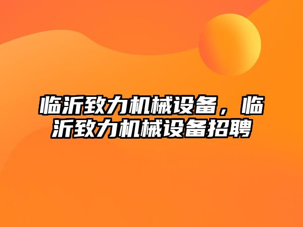 臨沂致力機械設(shè)備，臨沂致力機械設(shè)備招聘