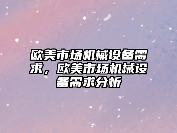 歐美市場機械設(shè)備需求，歐美市場機械設(shè)備需求分析