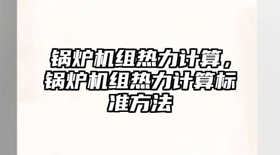 鍋爐機組熱力計算，鍋爐機組熱力計算標準方法