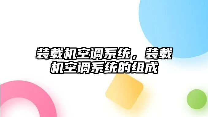 裝載機(jī)空調(diào)系統(tǒng)，裝載機(jī)空調(diào)系統(tǒng)的組成