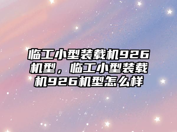 臨工小型裝載機(jī)926機(jī)型，臨工小型裝載機(jī)926機(jī)型怎么樣