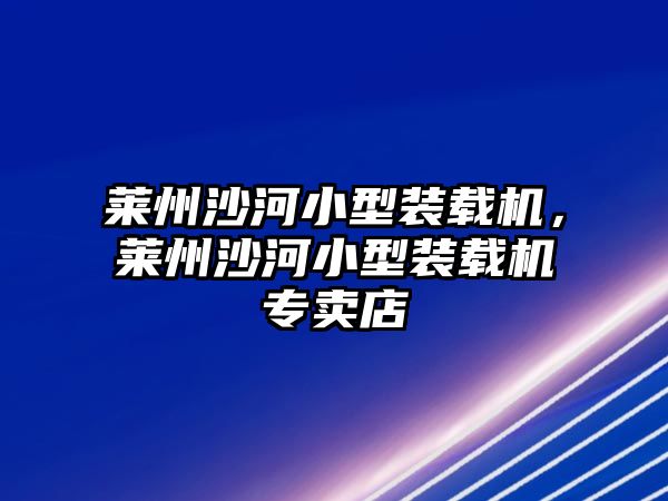 萊州沙河小型裝載機(jī)，萊州沙河小型裝載機(jī)專賣店