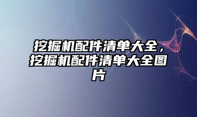 挖掘機配件清單大全，挖掘機配件清單大全圖片