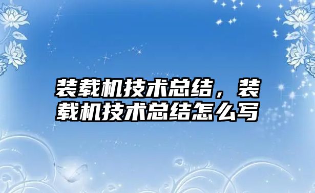 裝載機技術總結(jié)，裝載機技術總結(jié)怎么寫