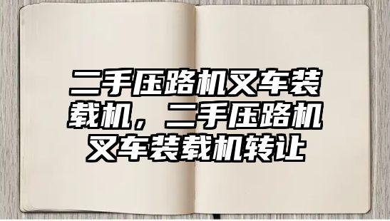 二手壓路機叉車裝載機，二手壓路機叉車裝載機轉讓