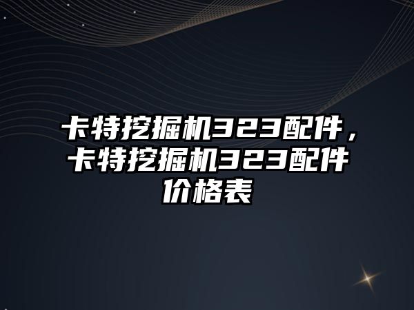 卡特挖掘機323配件，卡特挖掘機323配件價格表