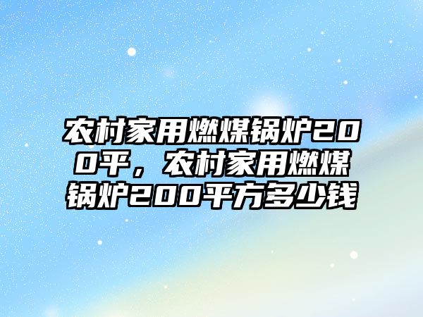 農(nóng)村家用燃煤鍋爐200平，農(nóng)村家用燃煤鍋爐200平方多少錢