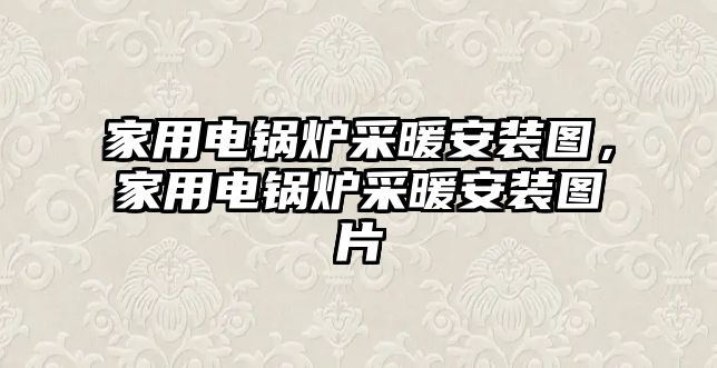 家用電鍋爐采暖安裝圖，家用電鍋爐采暖安裝圖片