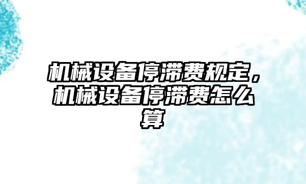 機(jī)械設(shè)備停滯費(fèi)規(guī)定，機(jī)械設(shè)備停滯費(fèi)怎么算