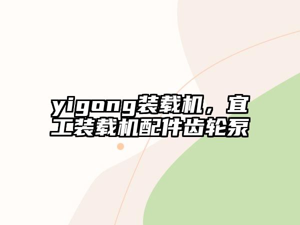 yigong裝載機，宜工裝載機配件齒輪泵