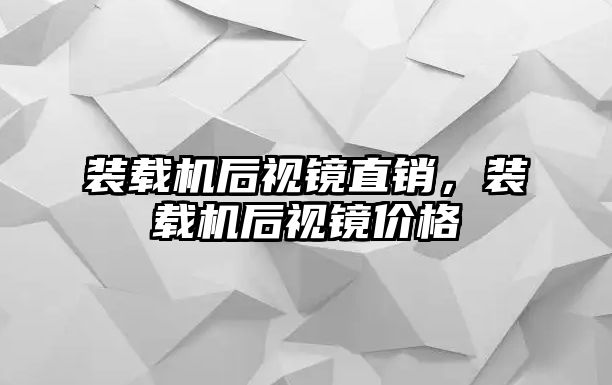 裝載機(jī)后視鏡直銷，裝載機(jī)后視鏡價格