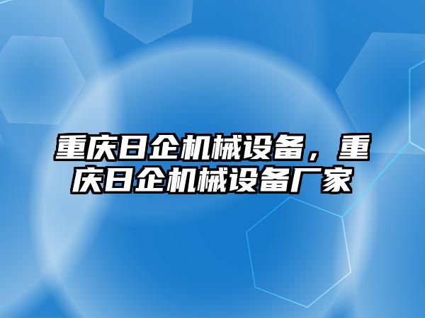 重慶日企機械設備，重慶日企機械設備廠家