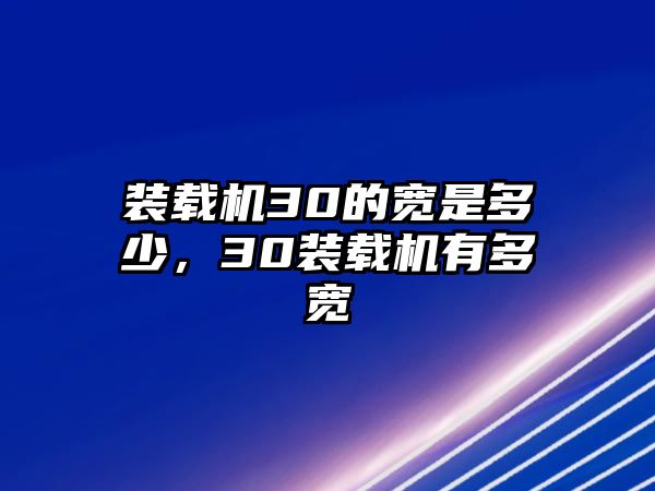 裝載機(jī)30的寬是多少，30裝載機(jī)有多寬