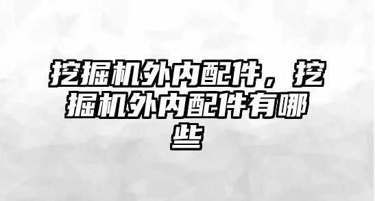 挖掘機外內(nèi)配件，挖掘機外內(nèi)配件有哪些