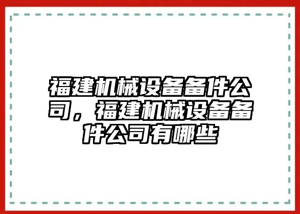 福建機(jī)械設(shè)備備件公司，福建機(jī)械設(shè)備備件公司有哪些