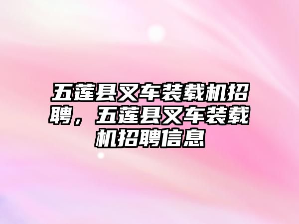 五蓮縣叉車裝載機招聘，五蓮縣叉車裝載機招聘信息