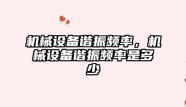 機械設備諧振頻率，機械設備諧振頻率是多少