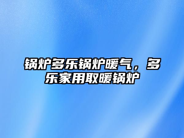 鍋爐多樂鍋爐暖氣，多樂家用取暖鍋爐