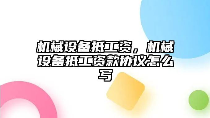 機(jī)械設(shè)備抵工資，機(jī)械設(shè)備抵工資款協(xié)議怎么寫