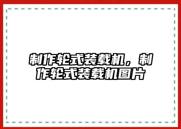 制作輪式裝載機(jī)，制作輪式裝載機(jī)圖片