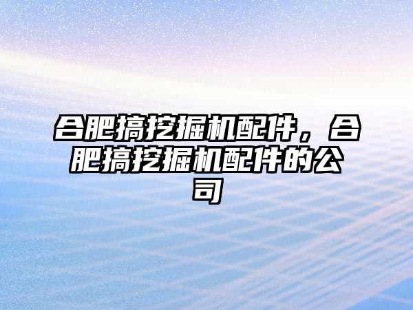 合肥搞挖掘機配件，合肥搞挖掘機配件的公司