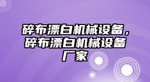 碎布漂白機械設備，碎布漂白機械設備廠家