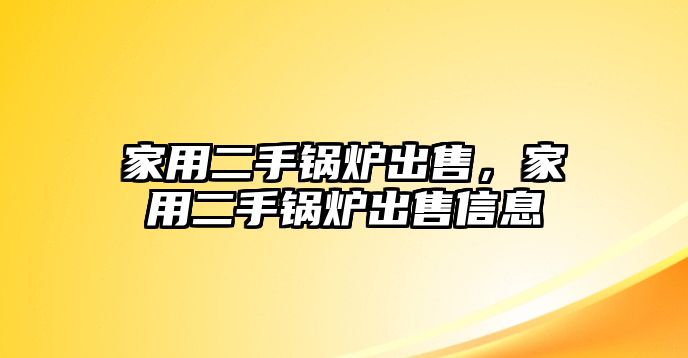 家用二手鍋爐出售，家用二手鍋爐出售信息