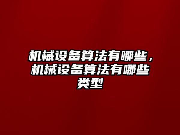 機械設(shè)備算法有哪些，機械設(shè)備算法有哪些類型