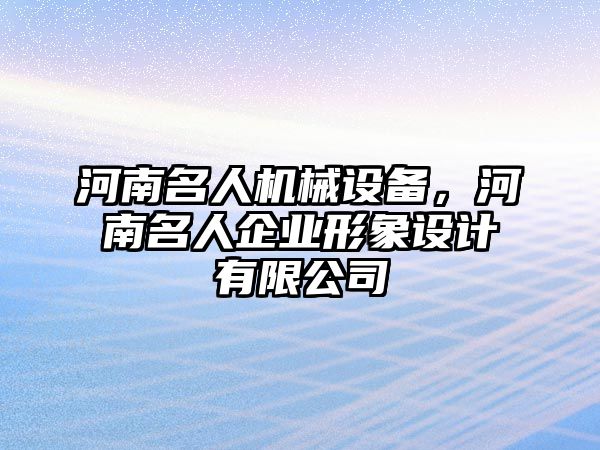 河南名人機(jī)械設(shè)備，河南名人企業(yè)形象設(shè)計(jì)有限公司