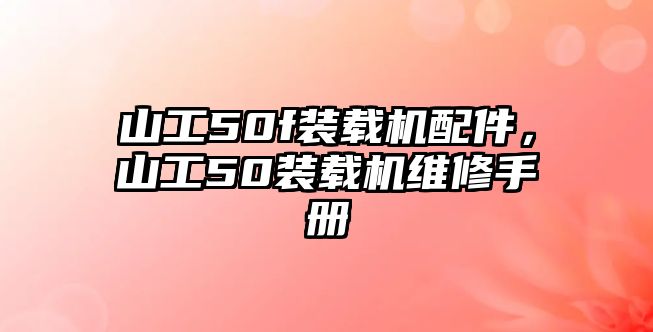 山工50f裝載機配件，山工50裝載機維修手冊