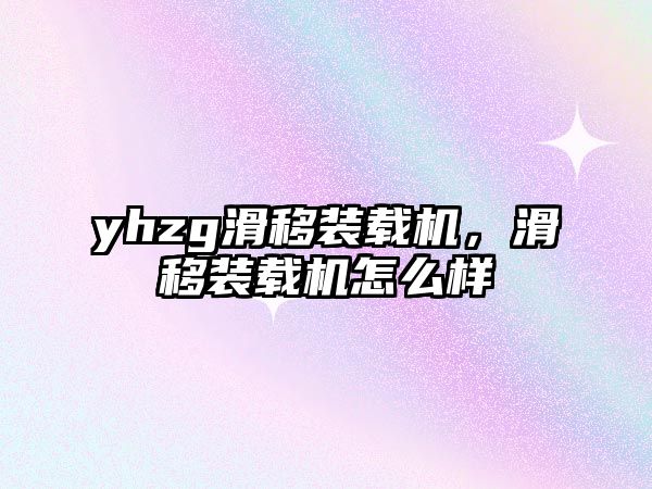 yhzg滑移裝載機(jī)，滑移裝載機(jī)怎么樣