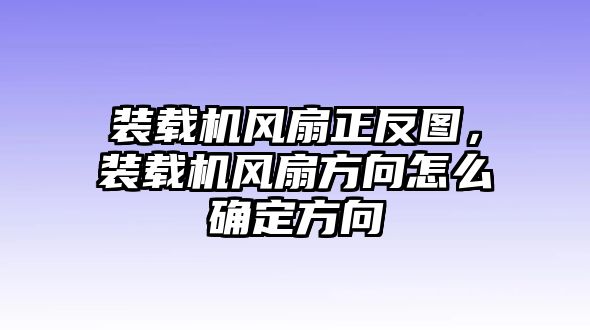 裝載機風(fēng)扇正反圖，裝載機風(fēng)扇方向怎么確定方向