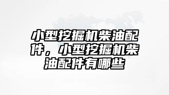 小型挖掘機(jī)柴油配件，小型挖掘機(jī)柴油配件有哪些