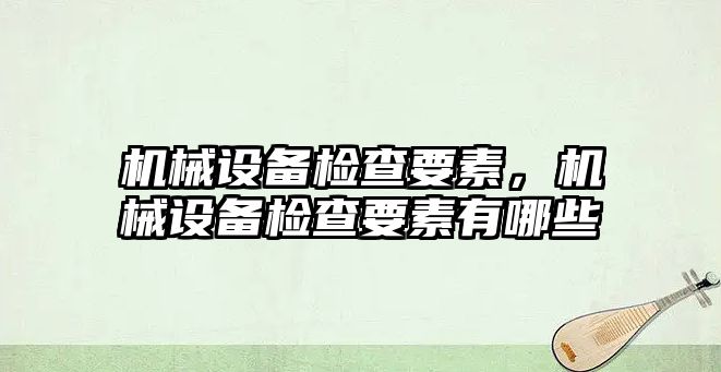 機械設備檢查要素，機械設備檢查要素有哪些